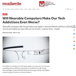 Will Wearable Computers Make Our Tech Addictions Even Worse?