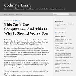 Kids can't use computers... and this is why it should worry you - Coding 2 Learn