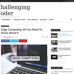 Edge Computing: All You Need To Know About It. Challenging Coder