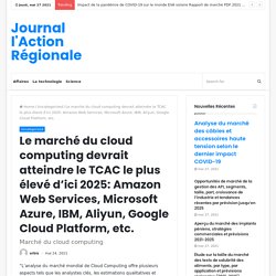 Le marché du cloud computing devrait atteindre le TCAC le plus élevé d’ici 2025: Amazon Web Services, Microsoft Azure, IBM, Aliyun, Google Cloud Platform, etc.