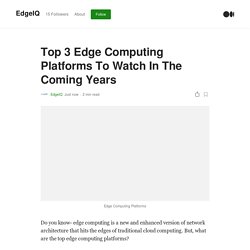 Top 3 Edge Computing Platforms To Watch In The Coming Years