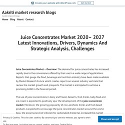 Juice Concentrates Market 2020– 2027 Latest Innovations, Drivers, Dynamics And Strategic Analysis, Challenges – Aakriti market research blogs