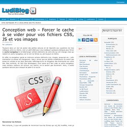 Conception web – Forcer le cache à se vider pour vos fichiers CSS, JS et vos images
