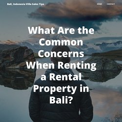 What Are the Common Concerns When Renting a Rental Property in Bali?