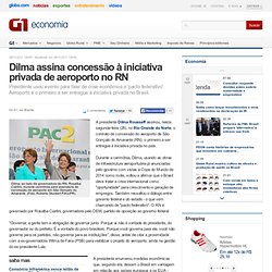 Economia - Dilma assina concessão à iniciativa privada de aeroporto no RN