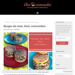 Burger de maïs, thon, concombre – Chezgourmandine