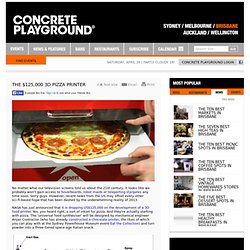 The $125,000 3D Pizza Printer - News - Concrete Playground Brisbane