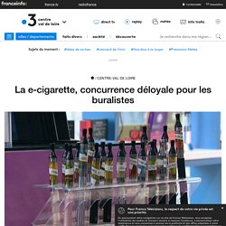 La e-cigarette, concurrence déloyale pour les buralistes - France 3 Centre-Val de Loire