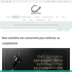 Bien connaître ses concurrents pour renforcer sa compétitivité - C-Marketing