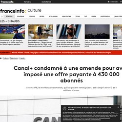 Canal+ condamné à une amende pour avoir imposé une offre payante à 430 000 abonnés