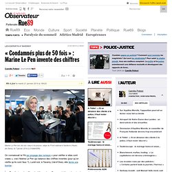 « Condamnés plus de 50 fois » : Marine Le Pen invente des chiffres - Le nouvel Observateur