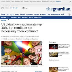 US data shows autism rates up 30%, but disease not necessarily 'more common'