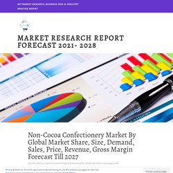 Non-Cocoa Confectionery Market By Global Market Share, Size, Demand, Sales, Price, Revenue, Gross Margin Forecast Till 2027 – Market Research Report Forecast 2021- 2028