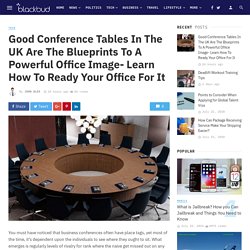 Good Conference Tables In The UK Are The Blueprints To A Powerful Office Image- Learn How To Ready Your Office For It
