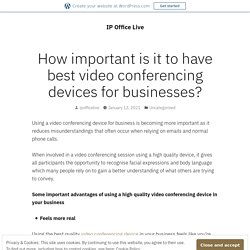 How important is it to have best video conferencing devices for businesses? – IP Office Live
