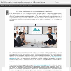british made conferencing equipment International: Hire Video Conferencing Equipment for Large Scale Events