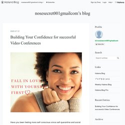 Building Your Confidence for successful Video Conferences - nosesecret001gmailcom’s blog
