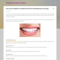 How to Get a Brighter & Confident Smile with Teeth Whitening & Invisalign