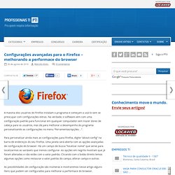 Configurações avançadas para o Firefox – melhorando a performace do browser