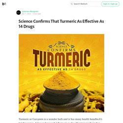 Science Confirms That Turmeric As Effective As 14 Drugs