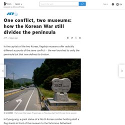 One conflict, two museums: how the Korean War still divides the peninsula
