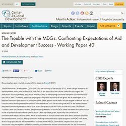 Center for Global Development : Publications: The Trouble with the MDGs: Confronting Expectations of Aid and Development Success - Working Paper 40