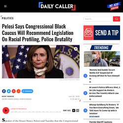 Pelosi Says Congressional Black Caucus Will Recommend Legislation On Racial Profiling, Police Brutality