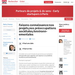 Faisons connaissance:nos projets,nos préoccupations sociétales/environne­mentales - Porteurs de projets & de sens - Early startupers à Paris