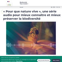 « Pour que nature vive », une série audio pour mieux connaître et mieux préserver la biodiversité