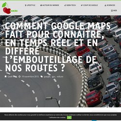 Comment Google Maps fait pour connaitre, en temps réel et en différé l'embouteillage de nos routes ? - Geek et Bio