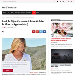 Leaf, le Bijou Connecte à Faire Oublier la Montre Apple (video) - MaxiTendance