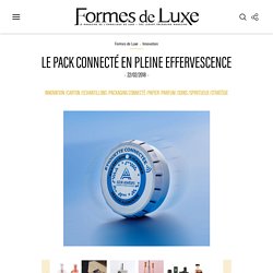 Le pack connecté en pleine effervescence - Formes de Luxe