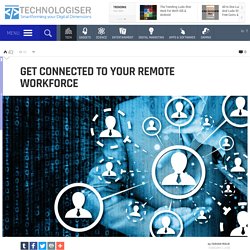 Get Connected to Your Remote Workforce - Technologiser