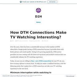 How DTH Connections Make TV Watching Interesting? – D2H