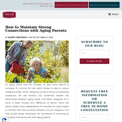 How to Maintain Strong Connections with Aging Parents Ways to Strengthen Bonds with a Senior Loved One
