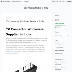 TV Connector Wholesale Dealer in India - chawlaelectronic’s blog