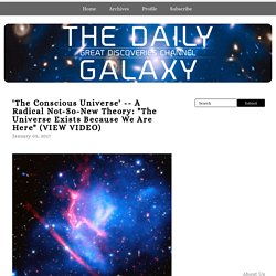 A Radical Not-So-New Theory: "The Universe Exists Because We Are Here" (VIEW VIDEO) - The Daily Galaxy