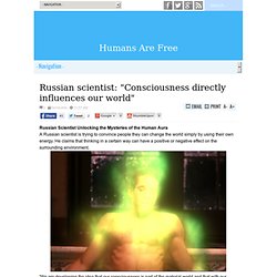 Russian scientist: "Consciousness directly influences our world"