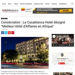 Consécration : Le Casablanca Hotel désigné ‘‘Meilleur Hôtel d’Affaires en Afrique’’ – Infomédiaire
