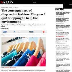 The consequences of disposable fashion: The year I quit shopping to help the environment