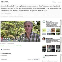 Antonio Donato Nobre explica como e porque os Rios Voadores são ligados à florestas nativas, e qual as consequências benéficas para o ciclo hidrológico da América do Sul desse funcionamento magnifico da Natureza. – OBT Blog
