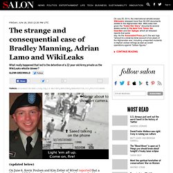 The strange and consequential case of Bradley Manning, Adrian Lamo and WikiLeaks - Glenn Greenwald