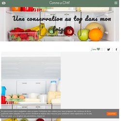 Une conservation au top dans mon frigo ! - commeunchef.boulanger.com