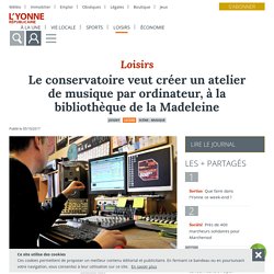 Le conservatoire veut créer un atelier de musique par ordinateur, à la bibliothèque de la Madeleine - Joigny (89300) - L'Yonne Républicaine