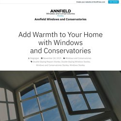 Add Warmth to Your Home with Windows and Conservatories – Annfield Windows and Conservatories