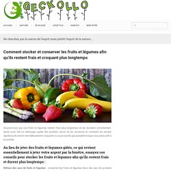 Comment stocker et conserver les fruits et légumes afin qu'ils restent frais et croquant plus longtemps
