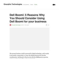 5 Reasons Why You Should Consider Using Dell Boomi for your business