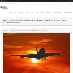 Things To Consider When Choosing A GP For Fit To Fly Covid Test Birmingham