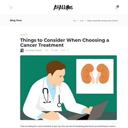 Things To Consider When Choosing A Cancer Treatment