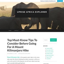 Top Must-Know Tips To Consider Before Going For A Mount Kilimanjaro Hike